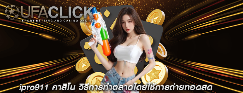 ipro911 คาสิโน วิธีการทำตลาดโดยใช้การถ่ายทอดสด