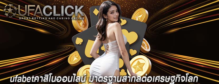 ufabetคาสิโนออนไลน์ มาตรฐานสากลต่อเศรษฐกิจโลก